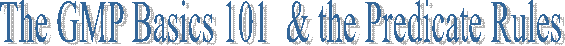 The GMP Basics 101  & the Predicate Rules

